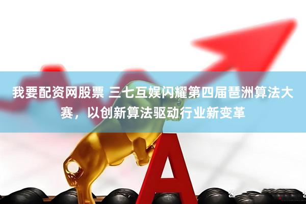 我要配资网股票 三七互娱闪耀第四届琶洲算法大赛，以创新算法驱动行业新变革