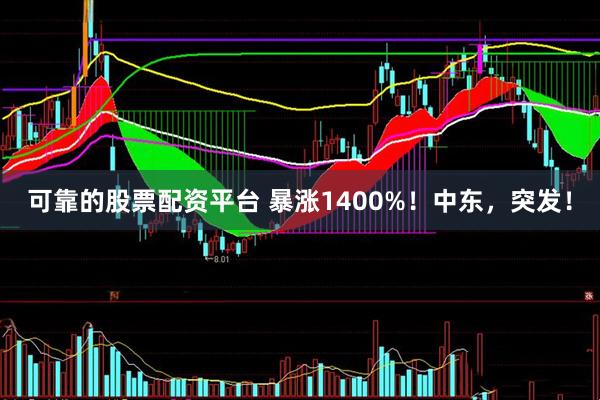 可靠的股票配资平台 暴涨1400%！中东，突发！