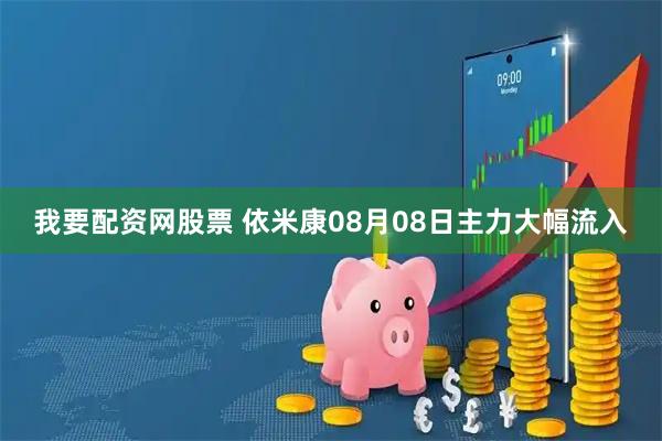 我要配资网股票 依米康08月08日主力大幅流入