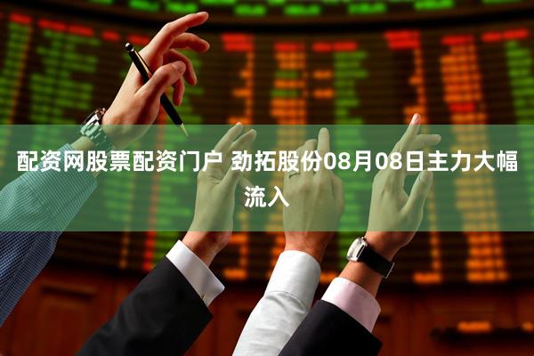 配资网股票配资门户 劲拓股份08月08日主力大幅流入